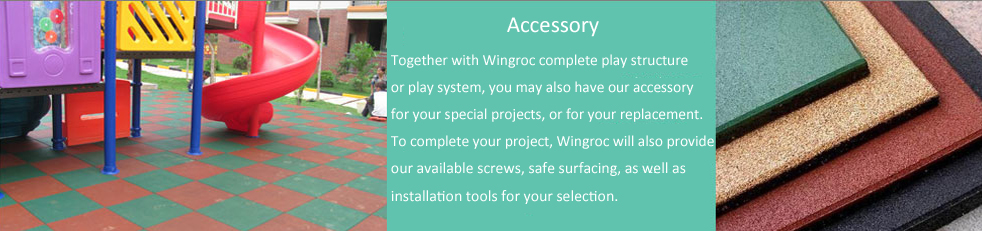 Together with Everbest complete play structure or play system, you may also have our accessory for your special project, or for your replacement. To complete your project, Everbest will also provide our available screws, safe surfacing, as well as installation tools for your selection.